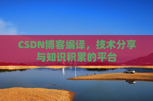CSDN博客编译，技术分享与知识积累的平台