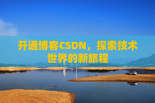 开通博客CSDN，探索技术世界的新旅程